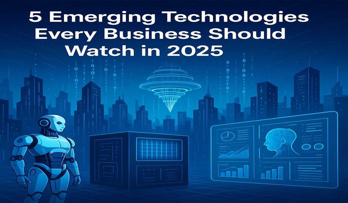 5 Emerging Technologies Every Business Should Watch in 2025